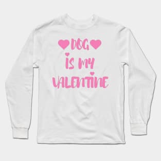 Dog is my Valentine - Valentines Day - 2023 Long Sleeve T-Shirt